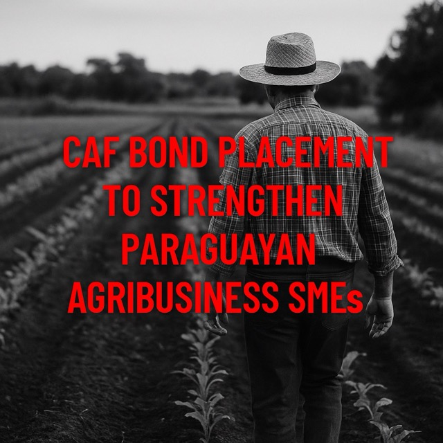 Bonds of Growth: CAF Placement Aims to Empower Paraguayan Agribusiness SMEs