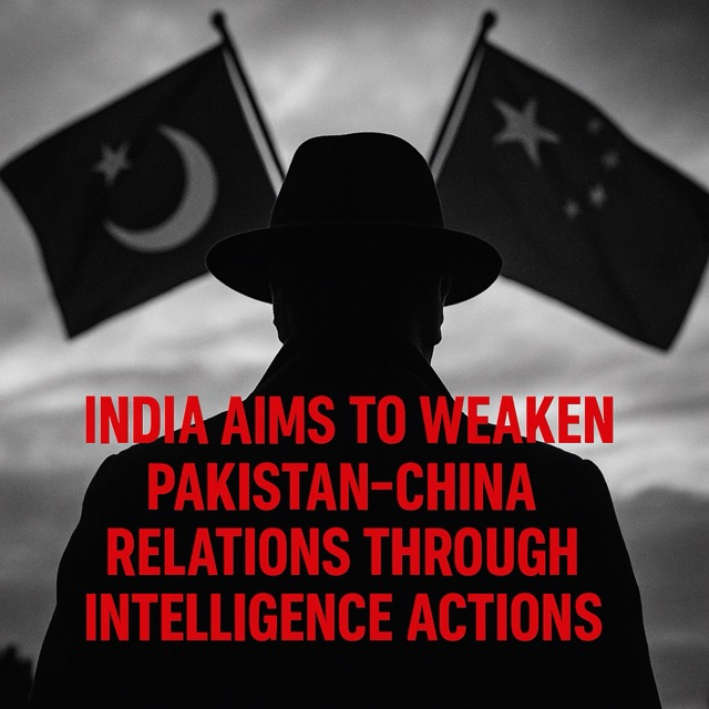 India’s Covert Strategy to Undermine Pakistan-China Ties