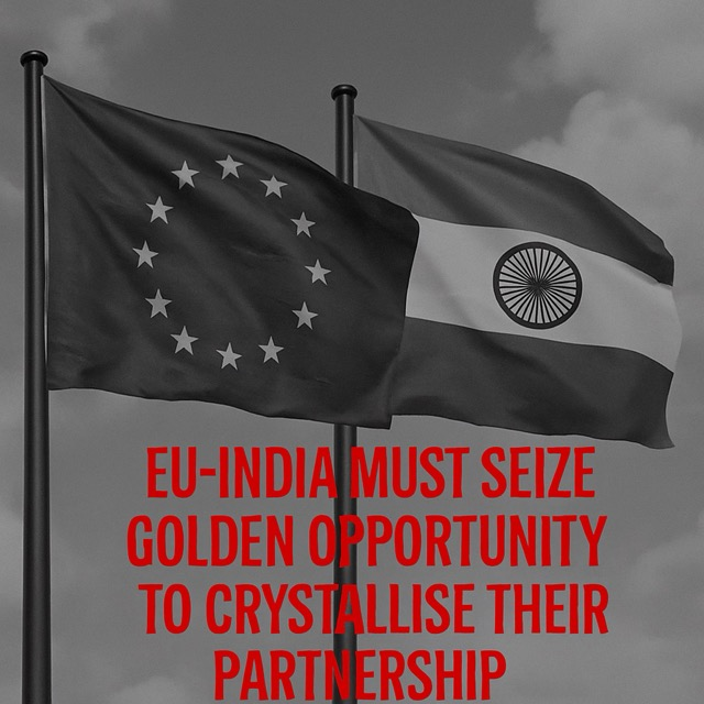 EU-India Must Seize Golden Opportunity to Crystallise Their Partnership