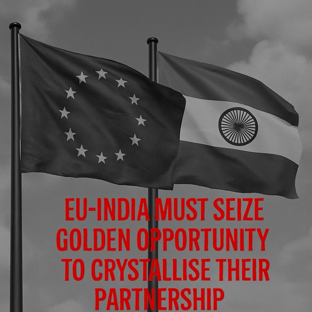 EU-India Must Seize Golden Opportunity to Crystallise Their&nbsp;Partnership