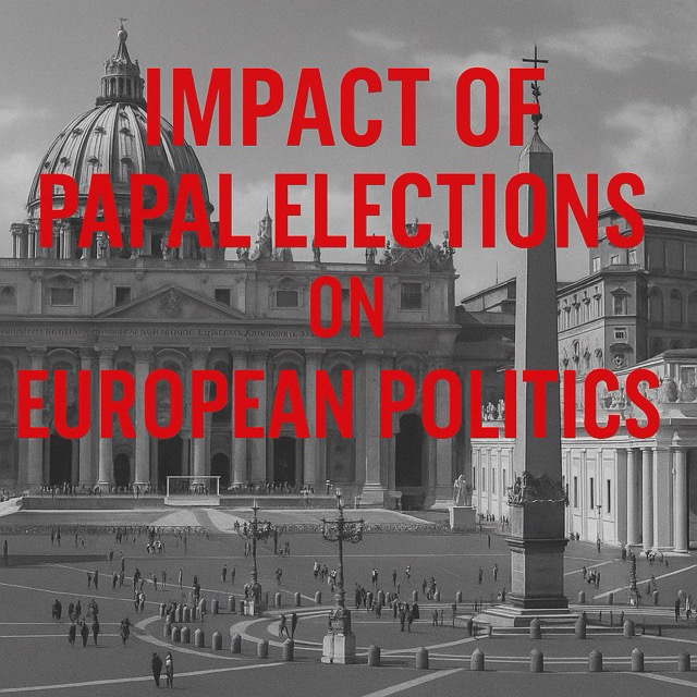 The Papal Election and Its Ripple Effect on European Politics
