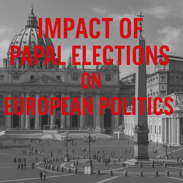 The Papal Election and Its Ripple Effect on European&nbsp;Politics