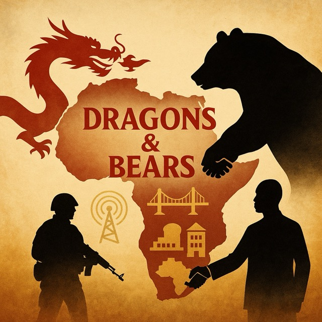 Dragons & Bears on the Savanna: China and Russia’s Expanding Influence in Africa