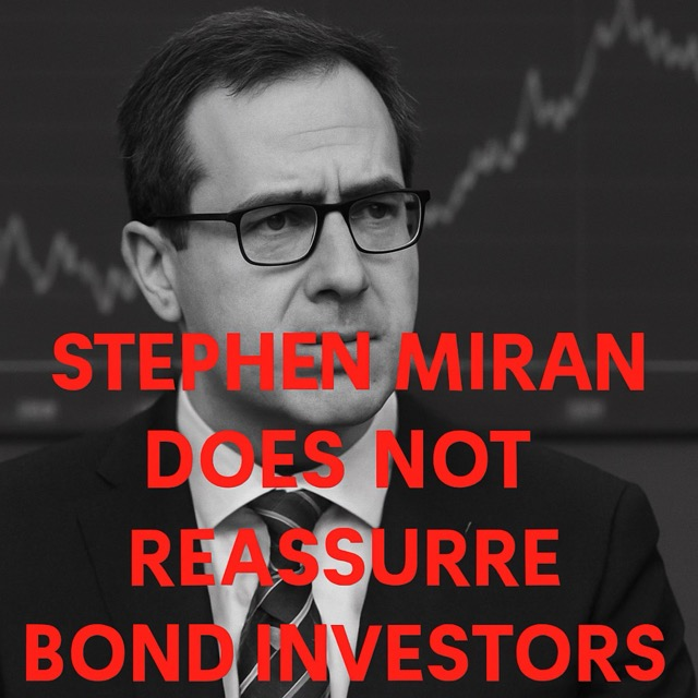 Stephen Miran Does Not Reassure Bond Investors