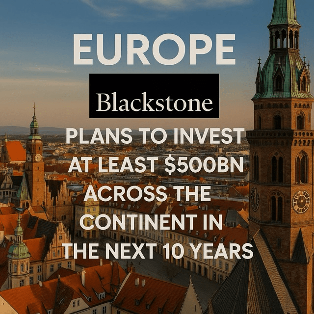Blackstone Commits $500 Billion to European Investments Over Next&nbsp;Decade